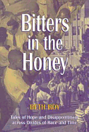 Bitters in the Honey: Tails of Hope, Dissapointment Across Divides of Race.. (C) - Roy, Beth, and Beth Roy