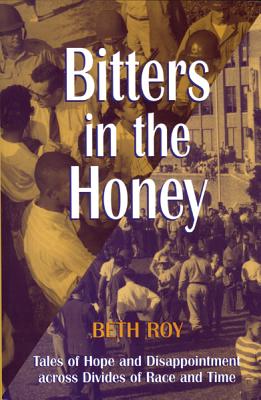 Bitters in the Honey: Tales of Hope and Disappointment Across Divides of Race and Time - Roy, Beth