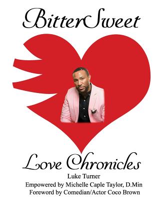BitterSweet Love Chronicles: The Good, Bad, and Uhm...of Love - Turner, Luke, and Taylor D Min, Michelle Caple
