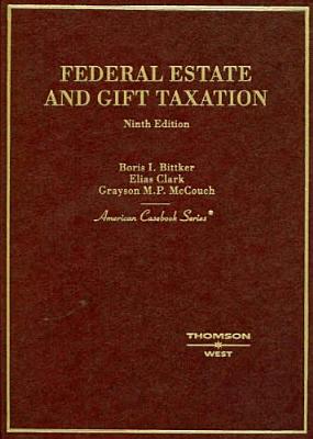 Bittker, Clark and McCouch's Federal Estate and Gift Taxation, 9th - McCouch, Grayson, and Bittker, Boris I