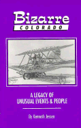 Bizarre Colorado: A Legacy of Unusual Events and Prople - Jessen, Kenneth