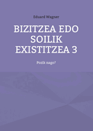 Bizitzea edo soilik existitzea 3: Pozik nago?