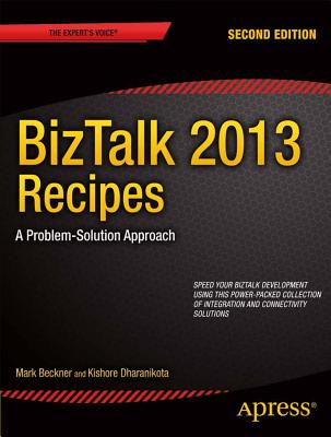 BizTalk 2013 Recipes: A Problem-Solution Approach - Beckner, Mark, and Dharanikota, Kishore