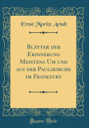 Bltter der Erinnerung Meistens Um und aus der Paulskirche im Frankfurt (Classic Reprint)