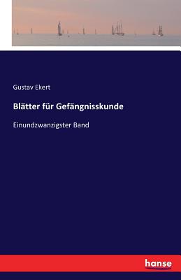 Bltter fr Gefngnisskunde: Einundzwanzigster Band - Ekert, Gustav