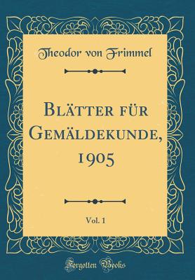 Bltter fr Gemldekunde, 1905, Vol. 1 (Classic Reprint) - Frimmel, Theodor von