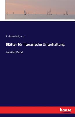 Bltter fr literarische Unterhaltung: Zweiter Band - A, U, and Gottschall, R