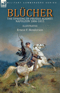 Blcher: the Uprising of Prussia Against Napoleon 1806-1815