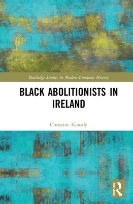 Black Abolitionists in Ireland - Kinealy, Christine