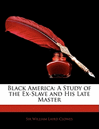 Black America: A Study of the Ex-Slave and His Late Master
