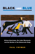 Black and Blue: African Americans, the Labor Movement, and the Decline of the Democratic Party