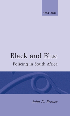 Black and Blue: Policing in South Africa - Brewer, John D