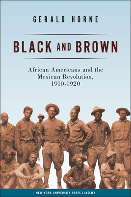 Black and Brown: African Americans and the Mexican Revolution, 1910-1920 - Horne, Gerald