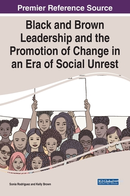 Black and Brown Leadership and the Promotion of Change in an Era of Social Unrest - Rodriguez, Sonia (Editor), and Brown, Kelly (Editor)