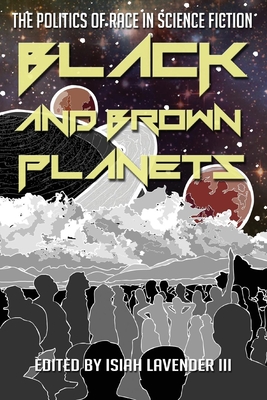 Black and Brown Planets: The Politics of Race in Science Fiction - Lavender, Isiah (Editor)