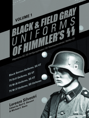 Black and Field Gray Uniforms of Himmler's Ss: Allgemeine-SS SS Verfgungstruppe SS Totenkopfverbnde Waffen Ss, Vol. 1: Black Service Uniforms, Ss-Vt/TV Drill Uniforms, Ss-Vt/TV M-36 Uniforms, Ss-Vt/TV M-37 Uniforms, SD Uniforms - Silvestri, Lorenzo