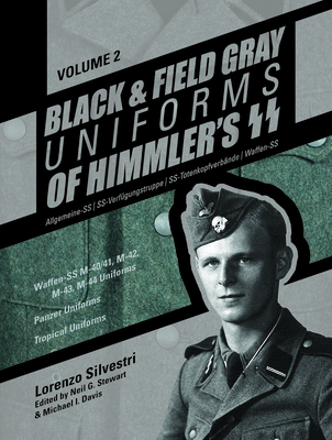 Black and Field Gray Uniforms of Himmler's Ss: Allgemeine-SS - Ss-Verfgungstruppe - Ss-Totenkopfverbnde - Waffen-SS Vol. 2: Waffen-SS M-40/41, M-42, M-43, M-44 Uniforms, Panzer Uniforms, Tropical Uniforms - Silvestri, Lorenzo