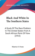 Black And White In The Southern States: A Study Of The Race Problem In The United States From A South African Point Of View (1915)