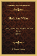 Black And White: Land, Labor And Politics In The South (1884)