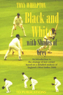 Black and White with Shades of Grey: An Introduction to the Strategy of Test Cricket Based on a Detailed Analysis of England V West Indies 2000 - Whelpton, Tony