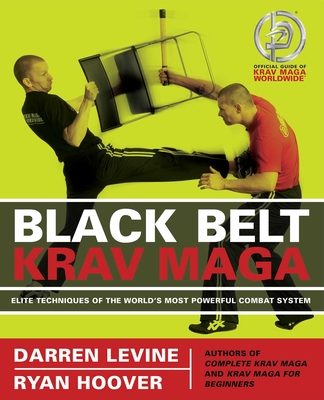 Black Belt Krav Maga: Elite Techniques of the World's Most Powerful Combat System - Levine, Darren, and Hoover, Ryan