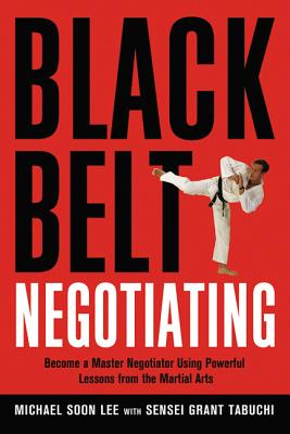 Black Belt Negotiating: Become a Master Negotiator Using Powerful Lessons from the Martial Arts - Lee, Michael, and Tabuchi, Sensei