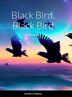 Black Bird, Black Bird: A Bedtime Story - Malone, Jennifer