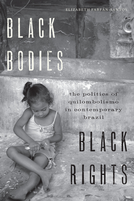 Black Bodies, Black Rights: The Politics of Quilombolismo in Contemporary Brazil - Farfn-Santos, Elizabeth