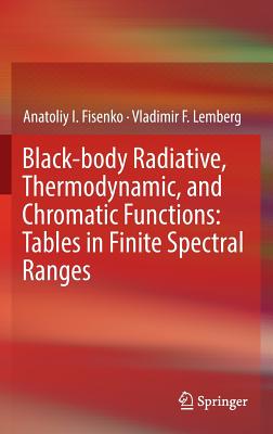 Black-Body Radiative, Thermodynamic, and Chromatic Functions: Tables in Finite Spectral Ranges - Fisenko, Anatoliy I, and Lemberg, Vladimir F