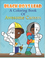 Black Boys Lead, A Coloring Book of Awesome Careers: African American Boys Coloring Book, Black Boys Coloring book for kids