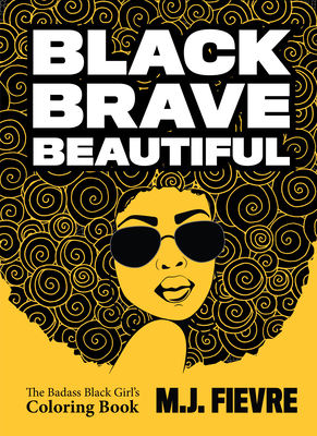 Black Brave Beautiful: A Badass Black Girl's Coloring Book (Teen & Young Adult Maturing, Crafts, Women Biographies, for Fans of Badass Black Girl) - Fievre, M J