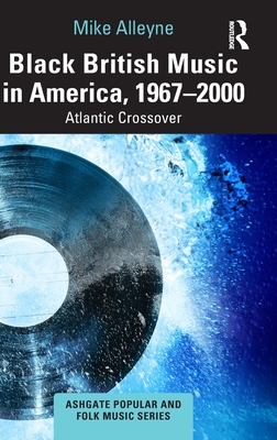 Black British Music in America, 1967-2000: Atlantic Crossover - Alleyne, Mike