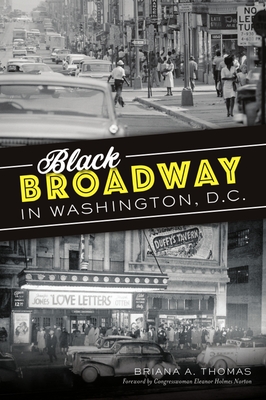 Black Broadway in Washington, DC - Thomas, Briana A, and Norton, Congresswoman Eleanor Holmes (Foreword by)