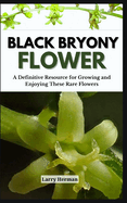 Black Bryony Flower: A Definitive Resource for Growing and Enjoying These Rare Flowers