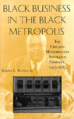 Black Business in the Black Metropolis: The Chicago Metropolitan Assurance Company, 1925-1985 - Weems, Robert E