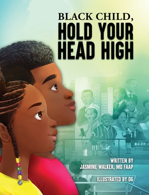 Black Child, Hold Your Head High: Empowering Book for Black Children that Celebrates a Rich Culture and History - Walker, Jasmine, MD, and G, D (Illustrator)