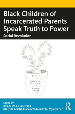 Black Children of Incarcerated Parents Speak Truth to Power: Social Revolution - Gatewood, Britany Jenine (Editor), and Muhammad, Bahiyyah Miallah (Editor), and Turner, Sydni Myat (Editor)