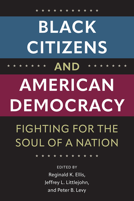 Black Citizens and American Democracy: Fighting for the Soul of a Nation - Ellis, Reginald K (Editor), and Littlejohn, Jeffrey L (Editor), and Levy, Peter B (Editor)