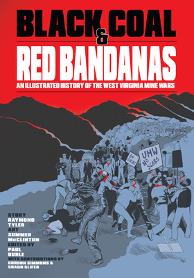 Black Coal and Red Bandanas: An Illustrated History of the West Virginia Mine Wars - Tyler, Raymond, and Buhle, Paul (Editor), and Slifer, Shaun (Introduction by), and Simmons, Gordon (Foreword by)