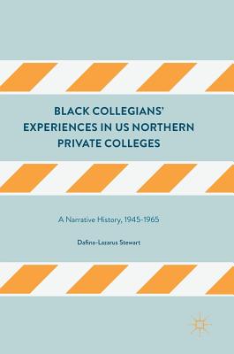 Black Collegians' Experiences in Us Northern Private Colleges: A Narrative History, 1945-1965 - Stewart, Dafina-Lazarus