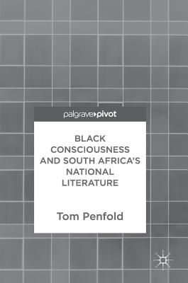 Black Consciousness and South Africa's National Literature - Penfold, Tom