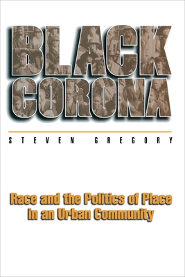Black Corona: Race and the Politics of Place in an Urban Community - Gregory, Steven