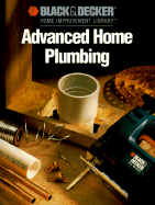 Black & Decker Advanced Home Plumbing: Hundreds of Step-By-Step Photos