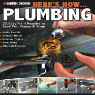 Black & Decker Here's How... Plumbing: 22 Easy Fix it Repairs to Save You Money and Time