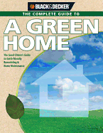 Black & Decker the Complete Guide to a Green Home: The Good Citizen's Guide to Earth-Friendly Remodeling & Home Maintenance