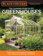 Black & Decker the Complete Guide to DIY Greenhouses, Updated 2nd Edition: Build Your Own Greenhouses, Hoophouses, Cold Frames & Greenhouse Accessories