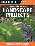 Black & Decker the Complete Guide to Landscape Projects: Natural Landscape Design - Eco-Friendly Water Features - Hardscaping - Landscape Plantings
