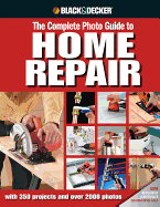 Black & Decker the Complete Photo Guide to Home Repair: With 350 Projects and 2000 Photos