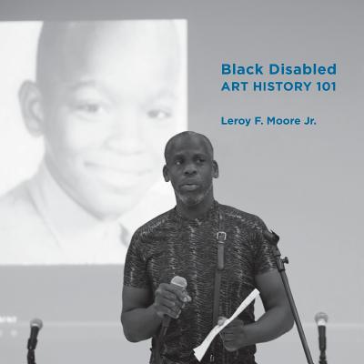 Black Disabled Art History 101 - McClung, Nicola a (Editor), and Nusbaum, Emily a (Editor), and Moore, Leroy, Jr.