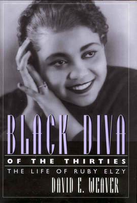 Black Diva of the Thirties: The Life of Ruby Elzy - Weaver, David E